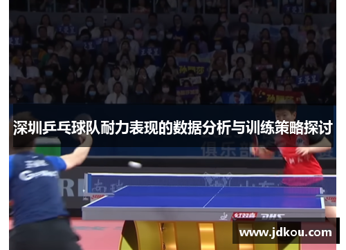 深圳乒乓球队耐力表现的数据分析与训练策略探讨