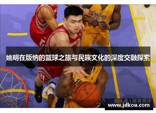 姚明在版纳的篮球之旅与民族文化的深度交融探索