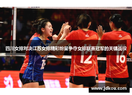 四川女排对决江苏女排精彩纷呈争夺女排联赛冠军的关键战役