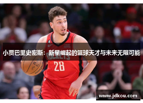 小贾巴里史密斯：新星崛起的篮球天才与未来无限可能