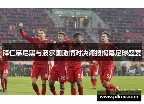 拜仁慕尼黑与波尔图激情对决海报揭幕足球盛宴